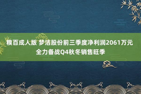 糗百成人版 梦洁股份前三季度净利润2061万元 全力备战Q4秋冬销售旺季